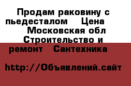 Продам раковину с пьедесталом  › Цена ­ 800 - Московская обл. Строительство и ремонт » Сантехника   